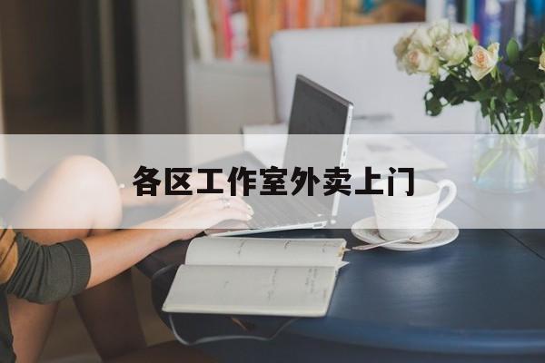 阿勒泰上海工作室外卖微信最新资讯（谁能告诉我哪里有阿勒泰各区工作室外卖上门？）