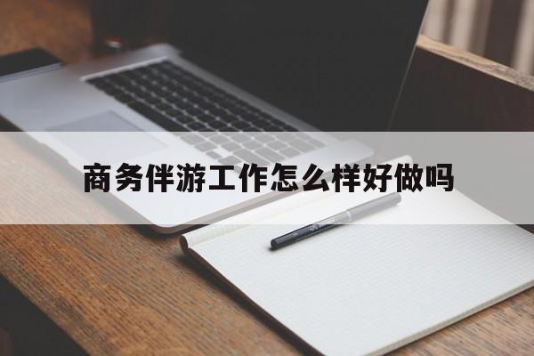 阿勒泰商务伴游工作怎么样好做吗知乎最新资讯（谁能告诉我哪里有阿勒泰商务伴游工作怎么样好做吗？）